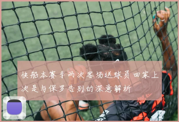 快船本赛季两次客场送球员回家上次是与保罗告别的深意解析
